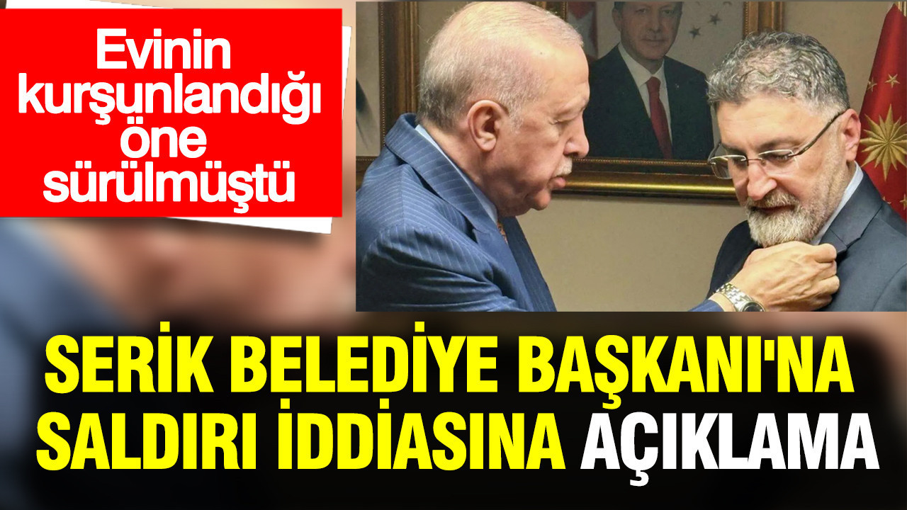 Serik Belediye Başkanı Kadir Kumbul’un Evinin Kurşunlandığı İddiaları Asılsız Çıktı